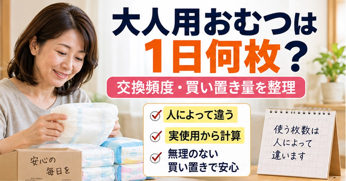 大人用おむつは1日何枚？交換頻度と買い置き量の考え方